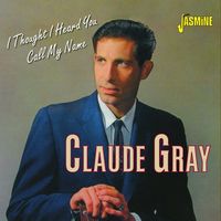 Claude Gray - I Thought I Heard You Call My Name